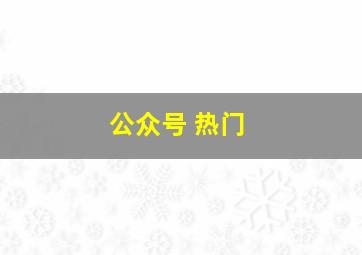 公众号 热门